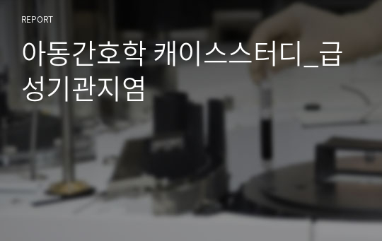 아동간호학 캐이스스터디_급성기관지염