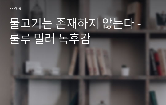 물고기는 존재하지 않는다 - 룰루 밀러 독후감