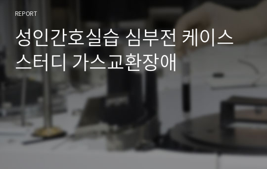 성인간호실습 심부전 케이스스터디 가스교환장애