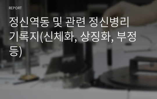 정신역동 및 관련 정신병리 기록지(신체화, 상징화, 부정 등)