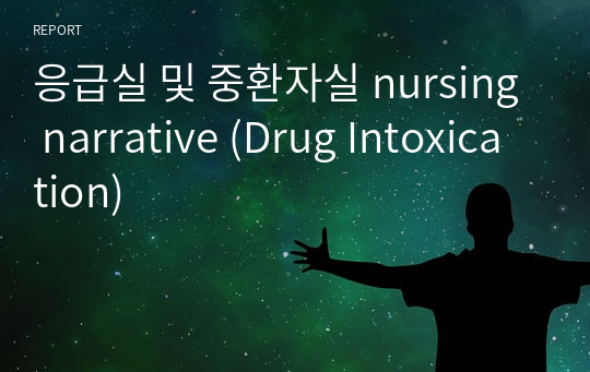 응급실 및 중환자실 nursing narrative (Drug Intoxication)