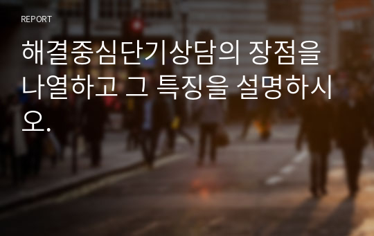 해결중심단기상담의 장점을 나열하고 그 특징을 설명하시오.