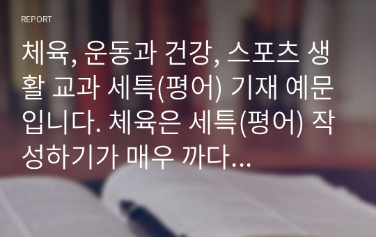 체육, 운동과 건강, 스포츠 생활 교과 세특(평어) 기재 예문입니다. 체육은 세특(평어) 작성하기가 매우 까다롭고 어렵습니다. 따라서 본 작품을 통해 이 같은 고민을 말끔히 해결하시길 바랍니다.