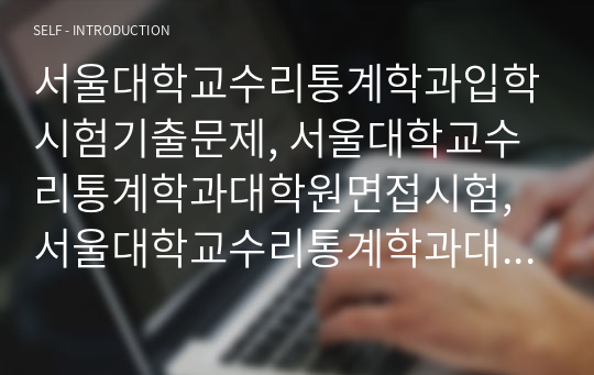 서울대학교수리통계학과입학시험기출문제, 서울대학교수리통계학과대학원면접시험, 서울대학교수리통계학과대학원입학시험자료, 서울대학교수리통계학과대학원입학추천서, 서울대학교수리통계학과대학원지원동기, 서울대학교수리통계학과대학원기출문제, 서울대학교수리통계학과대학원입학자소서, 서울대학교수리통계학과대학원연구계획서, 서울대학교수리통계학과대학원논술문제, 서울대학교수리통계학과대학원