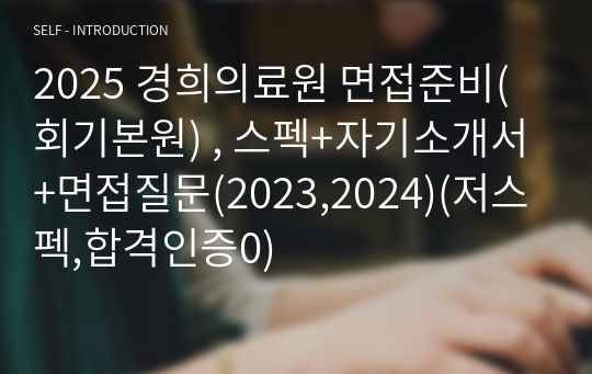 2025 경희의료원 면접준비(회기본원) , 스펙+자기소개서+면접질문(2023,2024)(저스펙,합격인증0)