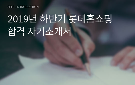 2019년 하반기 롯데홈쇼핑 합격 자기소개서