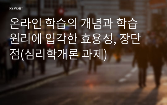 온라인 학습의 개념과 학습 원리에 입각한 효용성, 장단점(심리학개론 과제)