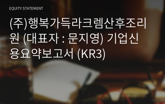 (주)행복가득라크렘산후조리원 기업신용요약보고서 (KR3)