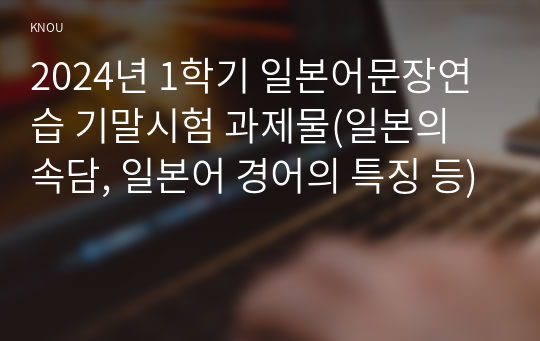 2024년 1학기 일본어문장연습 기말시험 과제물(일본의 속담, 일본어 경어의 특징 등)