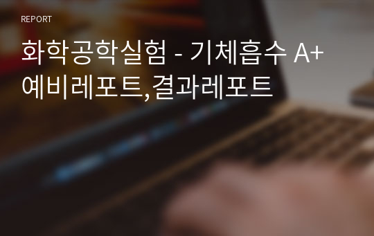 화학공학실험 - 기체흡수 A+ 예비레포트,결과레포트