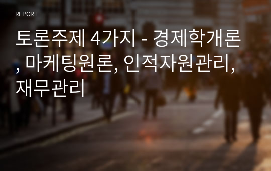 토론주제 4가지 - 경제학개론, 마케팅원론, 인적자원관리, 재무관리