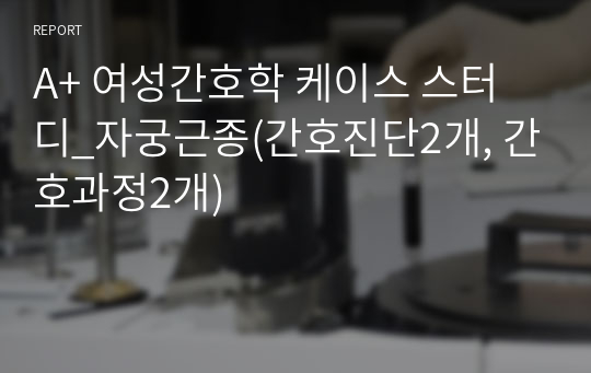 A+ 여성간호학 케이스 스터디_자궁근종(간호진단2개, 간호과정2개)