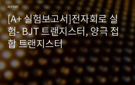 [A+ 실험보고서]전자회로 실험- BJT 트랜지스터, 양극 접합 트랜지스터