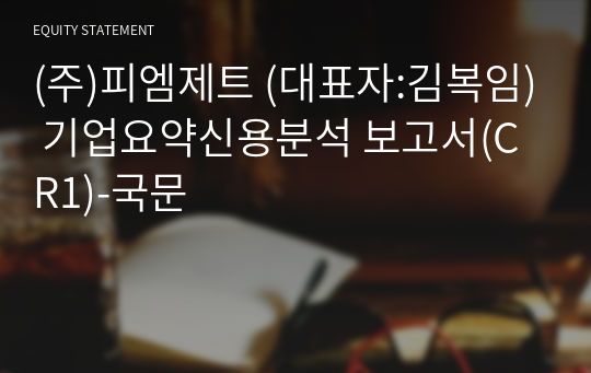 (주)피엠제트 기업요약신용분석 보고서(CR1)-국문