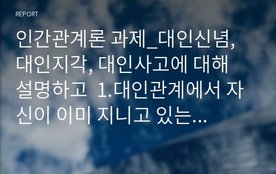 인간관계론 과제_대인신념, 대인지각, 대인사고에 대해 설명하고  1.대인관계에서 자신이 이미 지니고 있는 ...