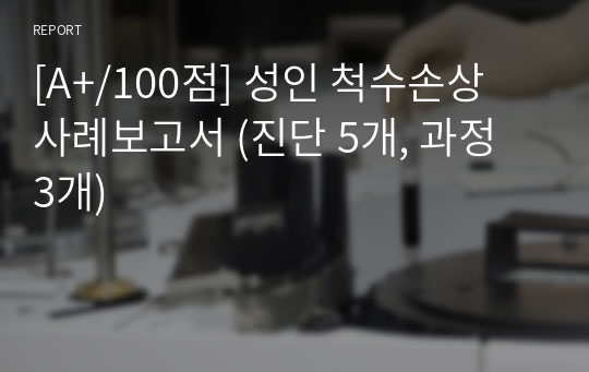 [A+/100점] 성인 척수손상 사례보고서 (진단 5개, 과정 3개)