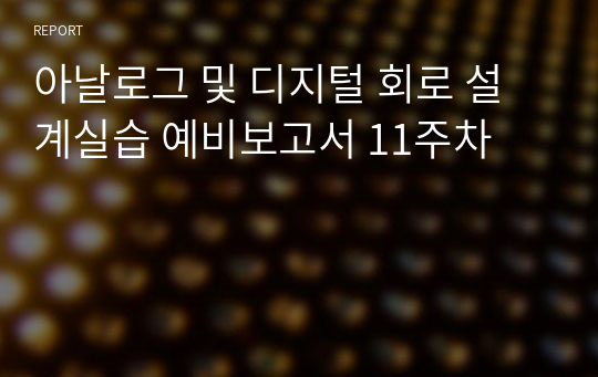 아날로그 및 디지털 회로 설계실습 예비보고서 11주차