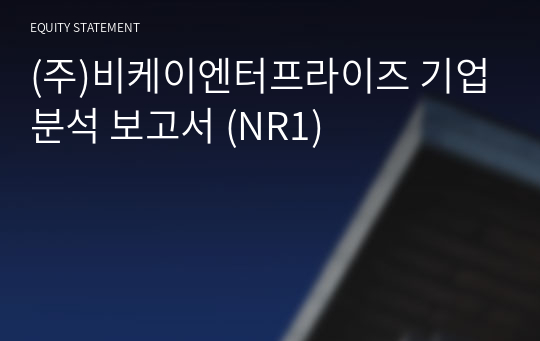 (주)비케이엔터프라이즈 기업분석 보고서 (NR1)