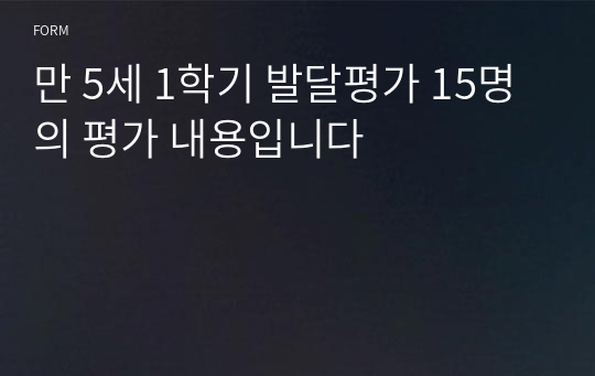 만 5세 1학기 발달평가 15명의 평가 내용입니다