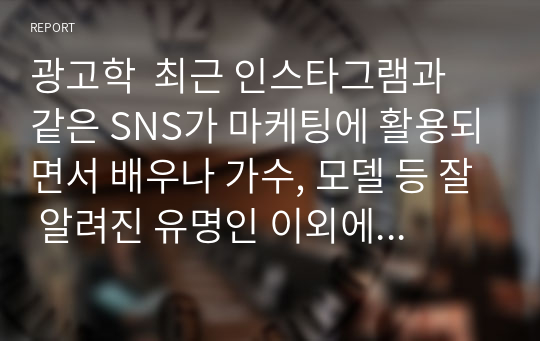 광고학  최근 인스타그램과 같은 SNS가 마케팅에 활용되면서 배우나 가수, 모델 등 잘 알려진 유명인 이외에 파워블로거나 팔로우 수가 많은 영향력자(Influencer)를 SNS 마케팅에 활용하고 있습니다. 2~3명 정도의 인플루언서를 선정하여 어떠한 형태로 진행하고 있는지 분석하여 인플루언서 마케팅과 기존 마케팅전략의 차이점을 정리해봅시다. 또한 이러한 