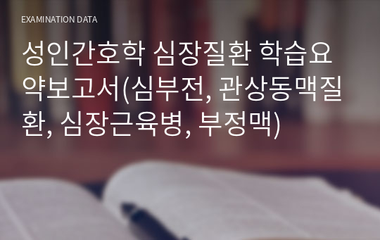 성인간호학 심장질환 학습요약보고서(심부전, 관상동맥질환, 심장근육병, 부정맥)