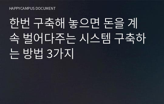 한번 구축해 놓으면 돈을 계속 벌어다주는 시스템 구축하는 방법 3가지