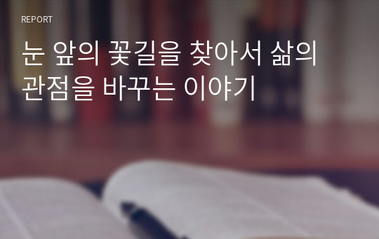 눈 앞의 꽃길을 찾아서 삶의 관점을 바꾸는 이야기