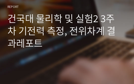 건국대 물리학 및 실험2 3주차 기전력 측정, 전위차계 결과레포트