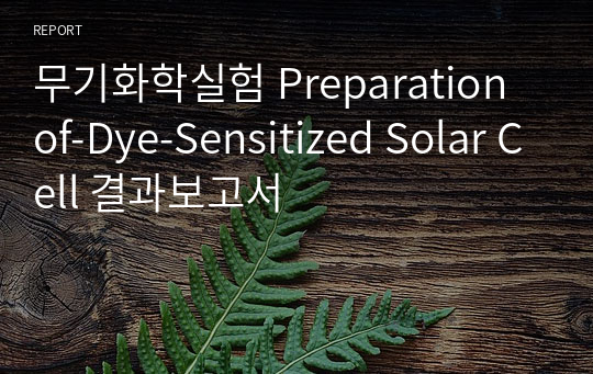 무기화학실험 Preparation of-Dye-Sensitized Solar Cell 결과보고서