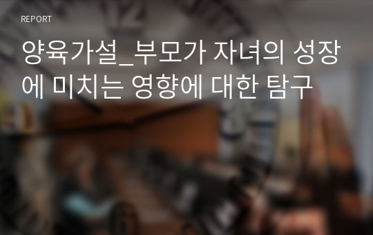 양육가설_부모가 자녀의 성장에 미치는 영향에 대한 탐구