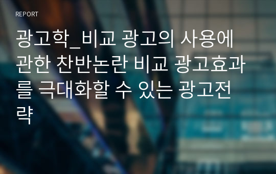 광고학_비교 광고의 사용에 관한 찬반논란 비교 광고효과를 극대화할 수 있는 광고전략