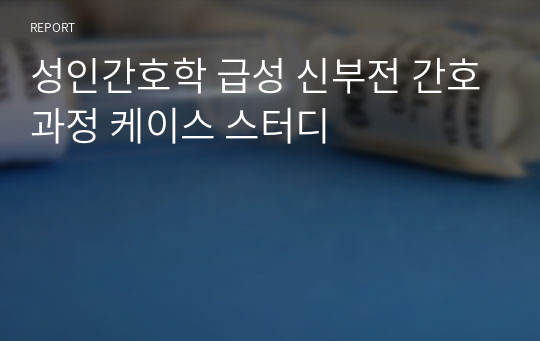 성인간호학 급성 신부전 간호과정 케이스 스터디