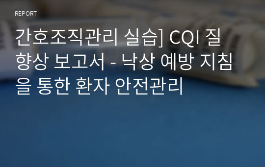 간호조직관리 실습] CQI 질향상 보고서 - 낙상 예방 지침을 통한 환자 안전관리