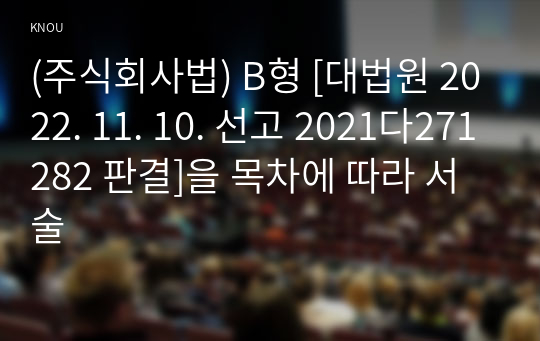 (주식회사법) B형 [대법원 2022. 11. 10. 선고 2021다271282 판결]을 목차에 따라 서술