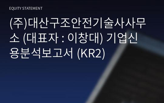 (주)대산구조안전기술사사무소 기업신용분석보고서 (KR2)