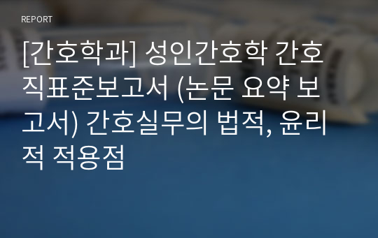 [간호학과] 성인간호학 간호직표준보고서 (논문 요약 보고서) 간호실무의 법적, 윤리적 적용점