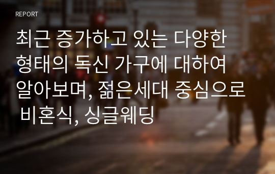 최근 증가하고 있는 다양한 형태의 독신 가구에 대하여 알아보며, 젊은세대 중심으로 비혼식, 싱글웨딩