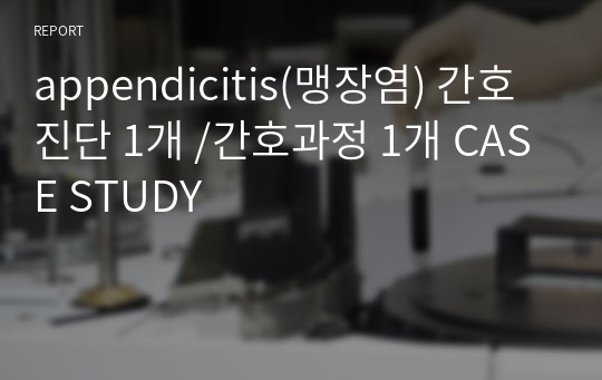 appendicitis(맹장염) 간호진단 1개 /간호과정 1개 CASE STUDY