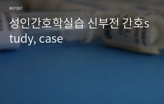 성인간호학실습 신부전 간호study, case