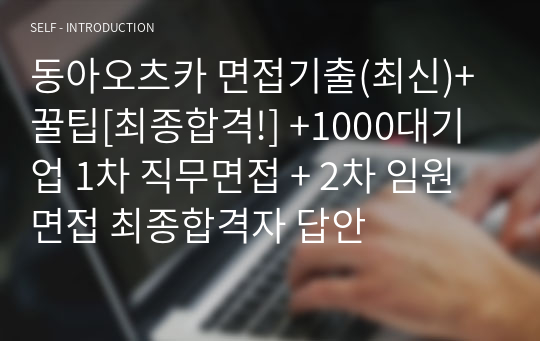 동아오츠카 면접기출(최신)+꿀팁[최종합격!] +1000대기업 1차 직무면접 + 2차 임원면접 최종합격자 답안