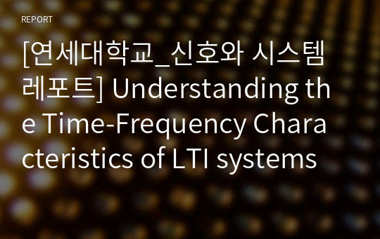 [연세대학교_신호와 시스템 레포트] Understanding the Time-Frequency Characteristics of LTI systems