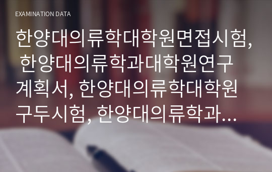 한양대의류학대학원면접시험, 한양대의류학과대학원연구계획서, 한양대의류학대학원구두시험, 한양대의류학과자기소개서, 의류학대학원기출면접시험, 한양대의류학과대학원학업계획서, 의류학대학원지원동기작성요령, 한양대학교의류학과대학원논술시험, 한양대의류학어학능력검증문제, 한양대학교의류학과학술이론검증문제