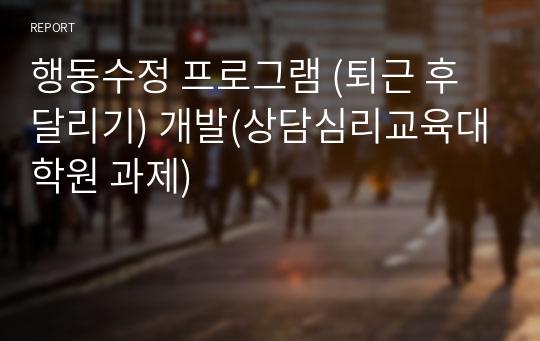 행동수정 프로그램 (퇴근 후 달리기) 개발(상담심리교육대학원 과제)