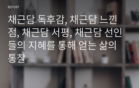 채근담 독후감, 채근담 느낀 점, 채근담 서평, 채근담 선인들의 지혜를 통해 얻는 삶의 통찰