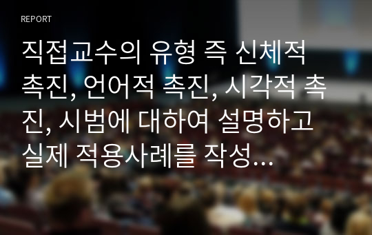 직접교수의 유형 즉 신체적 촉진, 언어적 촉진, 시각적 촉진, 시범에 대하여 설명하고 실제 적용사례를 작성하시오