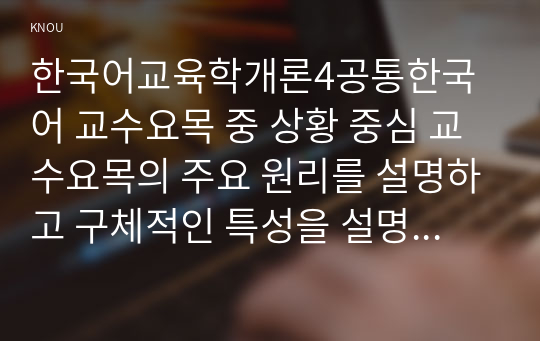 한국어교육학개론4공통한국어 교수요목 중 상황 중심 교수요목의 주요 원리를 설명하고 구체적인 특성을 설명하시오00