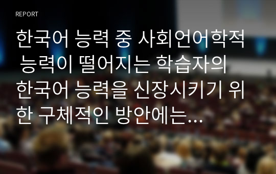 한국어 능력 중 사회언어학적 능력이 떨어지는 학습자의 한국어 능력을 신장시키기 위한 구체적인 방안에는 무엇이 있을지 설명해 봅시다.