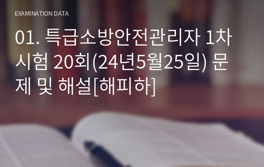 01. 특급소방안전관리자 1차시험 20회(24년5월25일) 문제 및 해설[해피하]