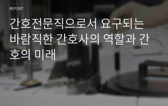 간호전문직으로서 요구되는 바람직한 간호사의 역할과 간호의 미래