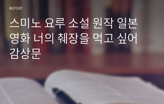 스미노 요루 소설 원작 일본영화 너의 췌장을 먹고 싶어 감상문